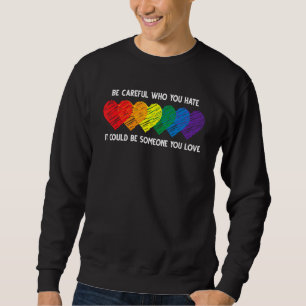 Be Careful Who You Hate It Could Be Someone You Lo Sweatshirt