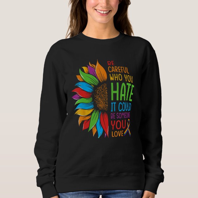 Be Careful Who You Hate It Could Be Someone You Lo Sweatshirt (Front)