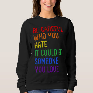 Be Careful Who You Hate It Could Be Someone You Lo Sweatshirt