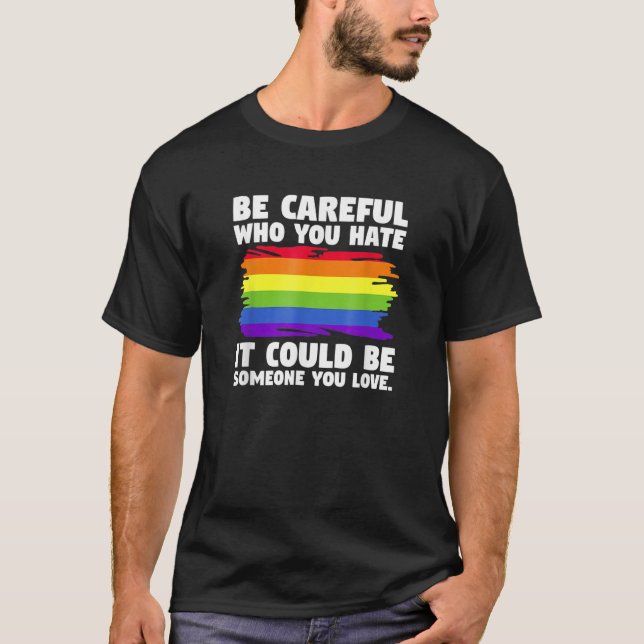 Be Careful Who You Hate It Could Be Someone You Lo T-Shirt (Front)