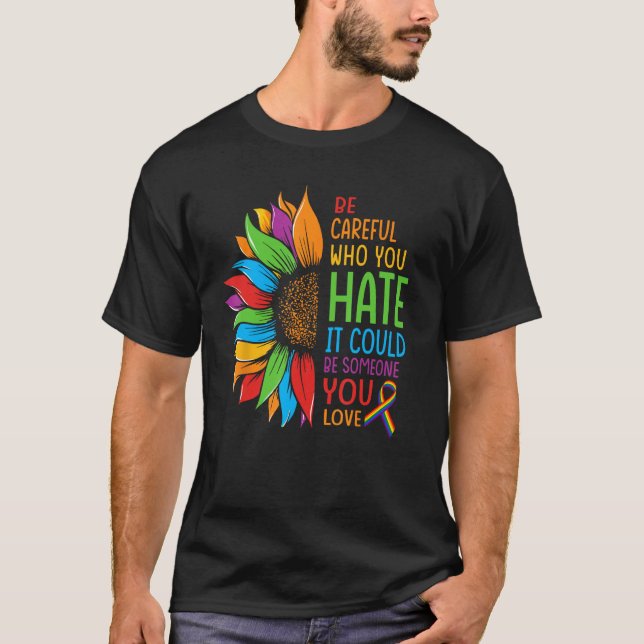Be Careful Who You Hate It Could Be Someone You Lo T-Shirt (Front)