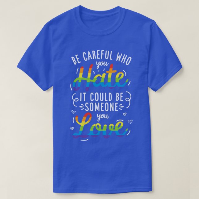Be Careful Who You Hate It Could Be Someone You Lo T-Shirt (Design Front)