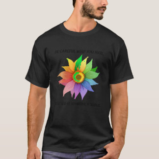 Be Careful Who You Hate It Could Be Someone You Lo T-Shirt