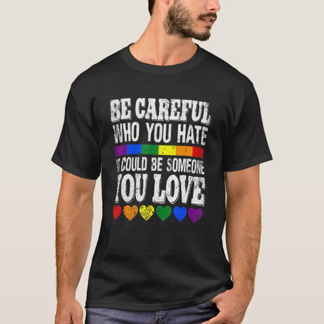 Be Careful Who You Hate It Could Be Someone You Lo T-Shirt (Front)