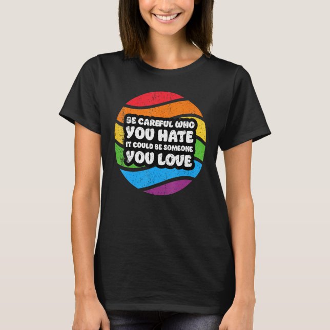 Be Careful Who You Hate It Could Be Someone You Lo T-Shirt (Front)