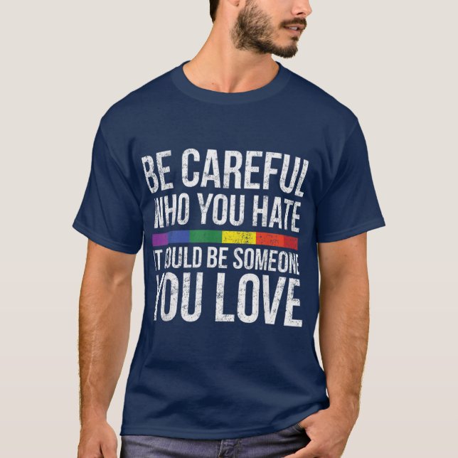 Be Careful Who You Hate It Could Be Someone You Lo T-Shirt (Front)