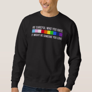 Be Careful Who You Hate It Might Be Someone You Lo Sweatshirt