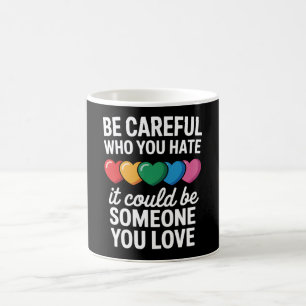 Be Careful Who You Hate LGBTQ Gay Pride Rainbow Coffee Mug