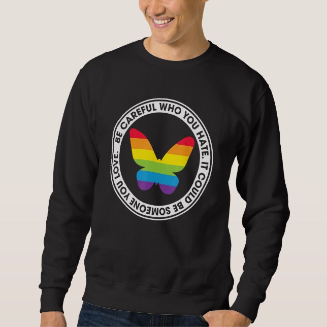 Be Careful Who You Hate Proud Rainbow Butterfly Pr Sweatshirt (Front)