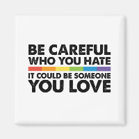 Be Careful Who You Hate Rainbow LGBT Gay Pride