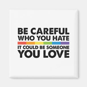 Be Careful Who You Hate Rainbow LGBT Gay Pride Magnet