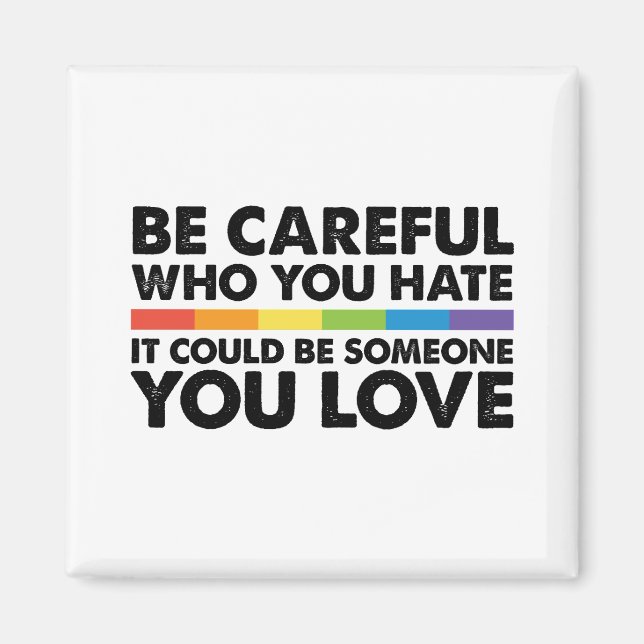 Be Careful Who You Hate Rainbow LGBT Gay Pride Magnet (Front)