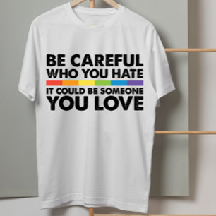 Be Careful Who You Hate Rainbow LGBT Gay Pride T-Shirt