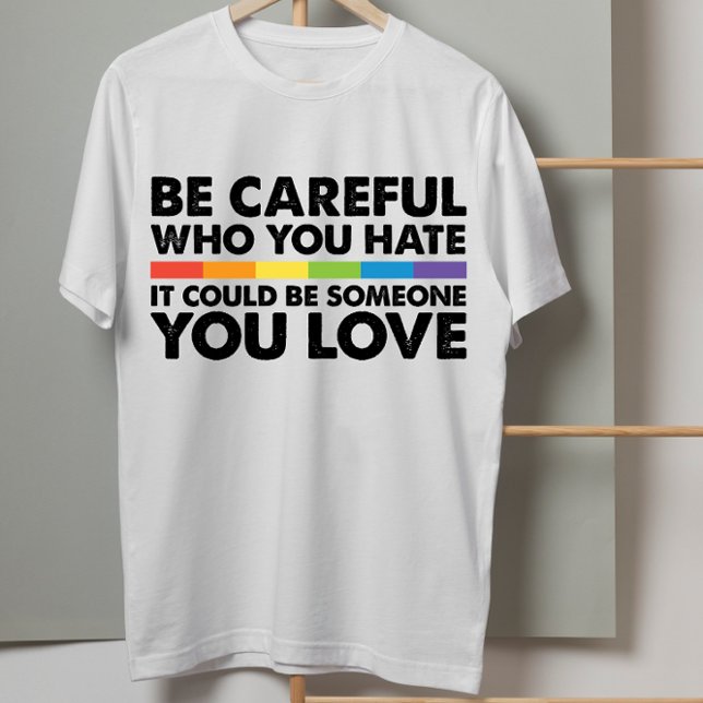 Be Careful Who You Hate Rainbow LGBT Gay Pride T-Shirt (Creator Uploaded)