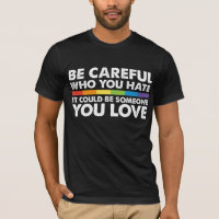 Be Careful Who You Hate Rainbow LGBT Gay Pride