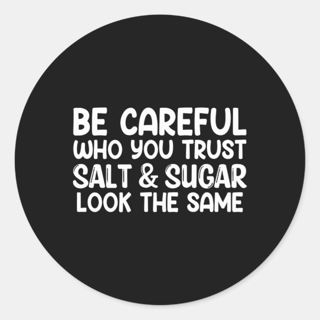 Be Careful Who You Trust Salt And Sugar Look The S Classic Round Sticker (Front)