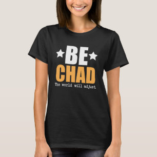 Be Chad The World Will Adjust T-Shirt