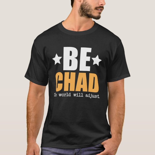 Be Chad The World Will Adjust T-Shirt (Front)