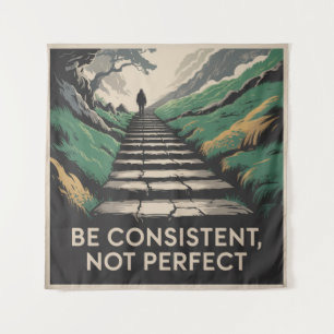 Be Consistent, Not Perfect Tapestry