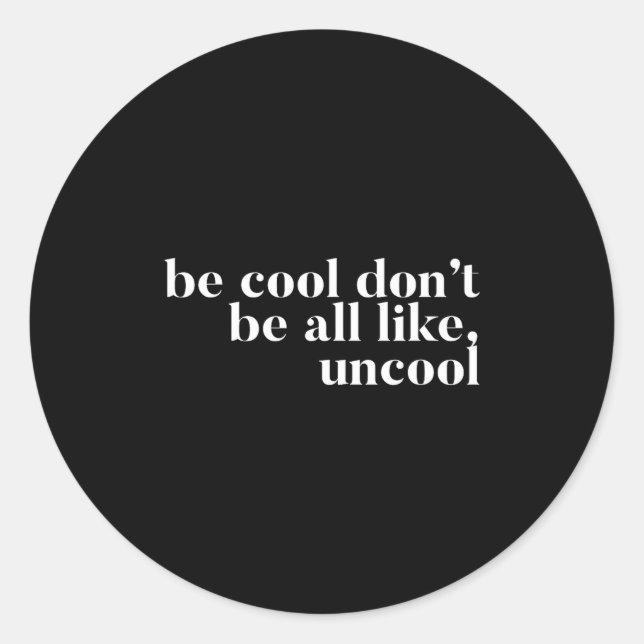 Be Cool Don't Be All Like Uncool Design  Classic Round Sticker (Front)
