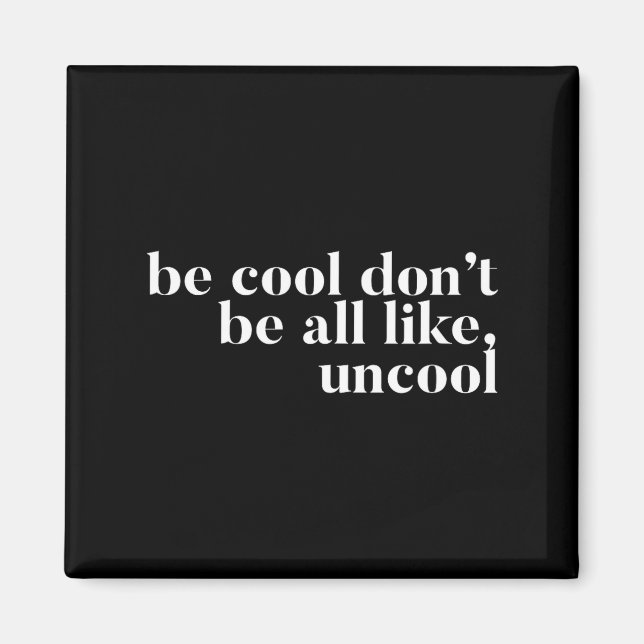 Be Cool Don't Be All Like Uncool Design  Magnet (Front)
