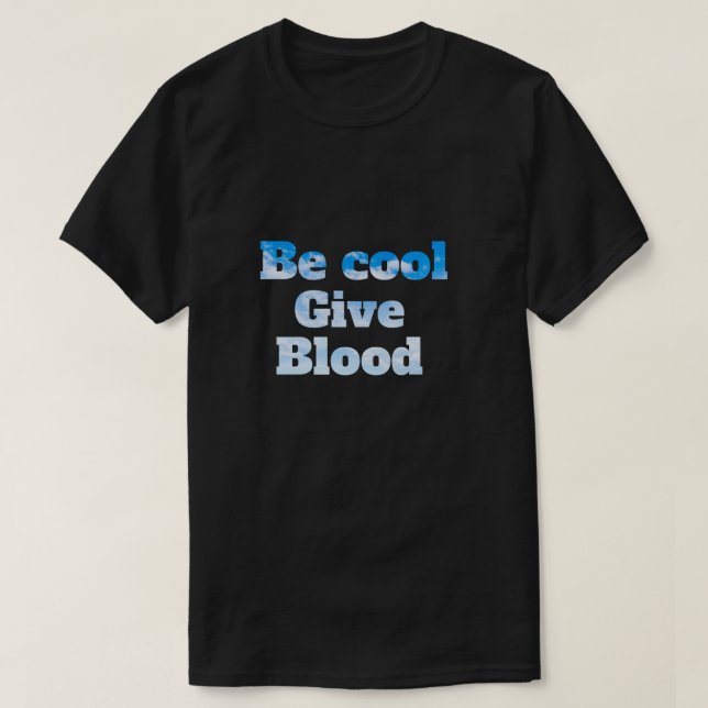 be cool give blood T-Shirt (Design Front)