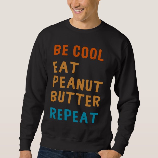 Be Cool Peanut Butter  Addict Eat Repeat Saying Sweatshirt (Front)