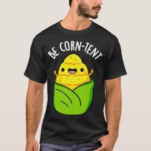 Be Corntent Funny Corn Pun 1 T-Shirt