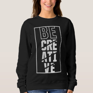 Be Creative Fantasy Creativity Artist Creative Sweatshirt