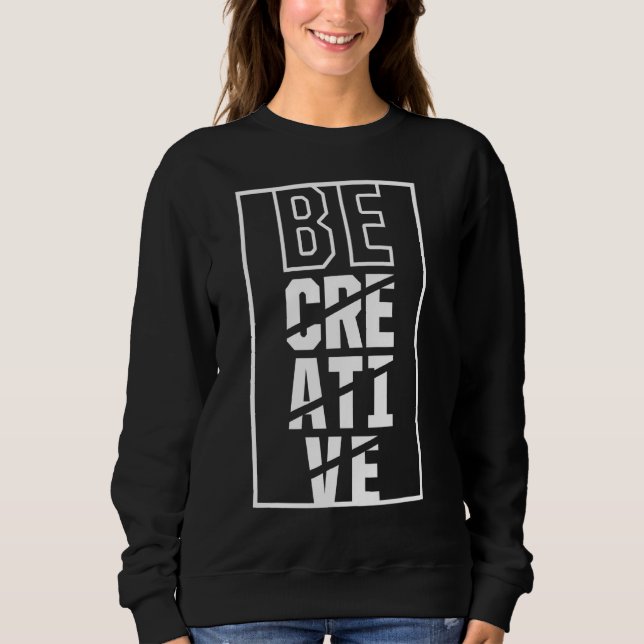 Be Creative Fantasy Creativity Artist Creative Sweatshirt (Front)