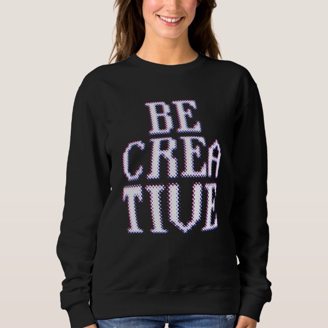 Be Creative Inspiration Artist Creative Sweatshirt (Front)