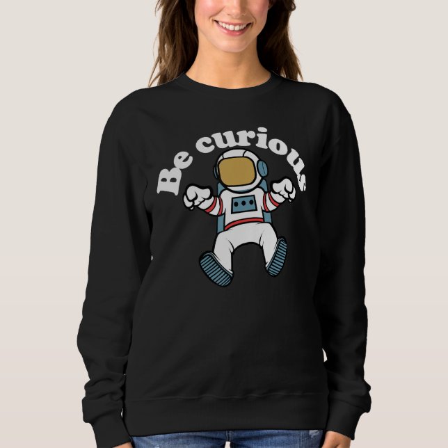 Be Curious Astronaut Cool Sweatshirt (Front)
