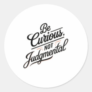 Be Curious Not Judgemental Motivation Insrational  Classic Round Sticker