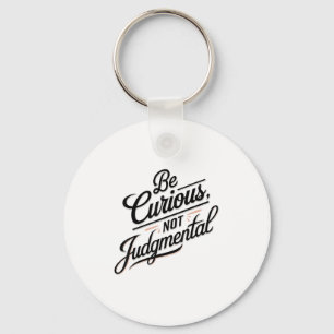 Be Curious Not Judgemental Motivation Insrational  Key Ring