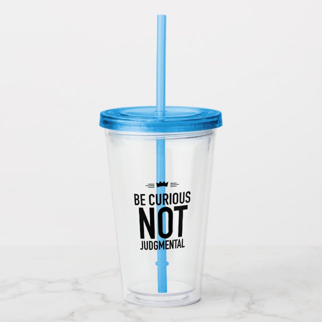 Be Curious, Not Judgmental – Inspirational Quote  Acrylic Tumbler (Front)