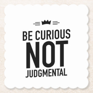 Be Curious, Not Judgmental – Inspirational Quote Paper Coaster