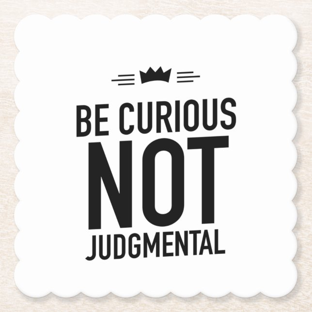 Be Curious, Not Judgmental – Inspirational Quote  Paper Coaster (Front)