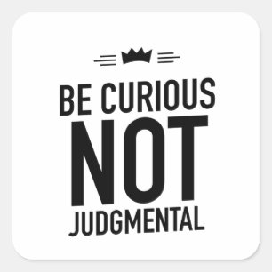 Be Curious, Not Judgmental – Inspirational Quote Square Sticker