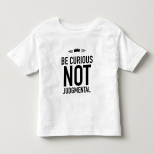 Be Curious, Not Judgmental – Inspirational Quote Toddler T-Shirt