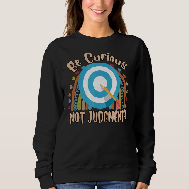 Be Curious Not Judgmental  Sayings Graphic Sweatshirt (Front)