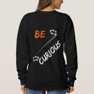 Be curious sweatshirt