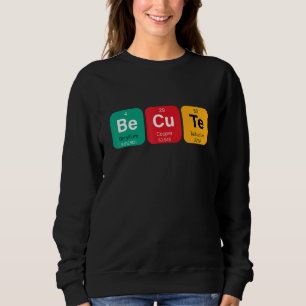 Be Cute Sweet With Funny Periodic Table Of Element Sweatshirt