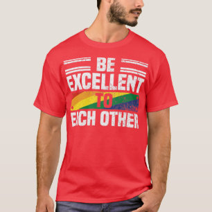 Be Excellent To Each Other Cool Pride Month Saying T-Shirt