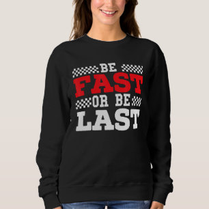 Be Fast Or Be Last Car Racer Drag Racing Turbo Spe Sweatshirt