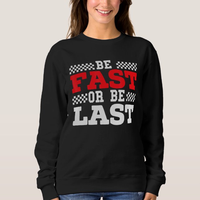 Be Fast Or Be Last Car Racer Drag Racing Turbo Spe Sweatshirt (Front)