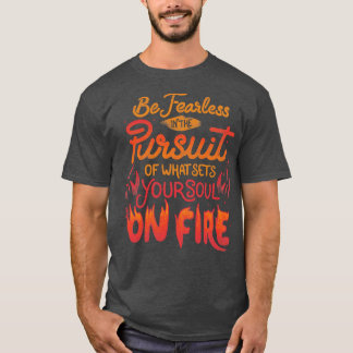 Be Fearless In The Pursuit Of What Sets Your Soul  T-Shirt