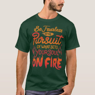 Be Fearless In The Pursuit Of What Sets Your Soul T-Shirt