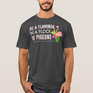 Be Flamingo In A Flock Of Pigeons Lover Animal T-Shirt