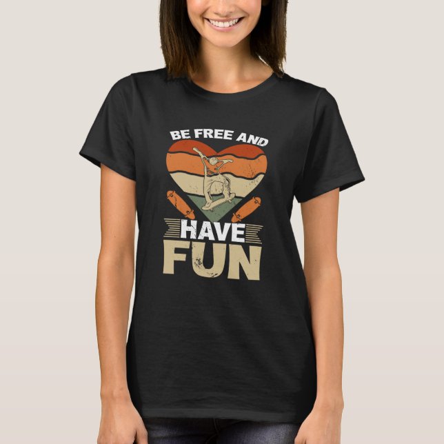 Be Free And Have Fun I Skateboarding  1 T-Shirt (Front)