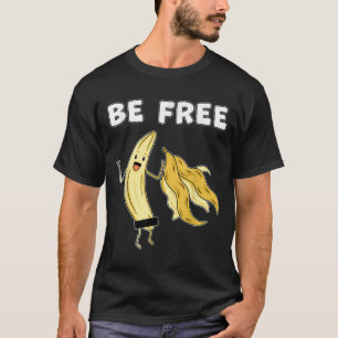 Be Free Funny Banana Graphic Fruit Lover Freedom H T-Shirt